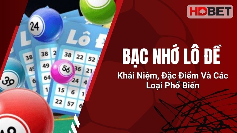 Bạc Nhớ Lô Đề: Khái Niệm, Đặc Điểm Và Các Loại Phổ Biến