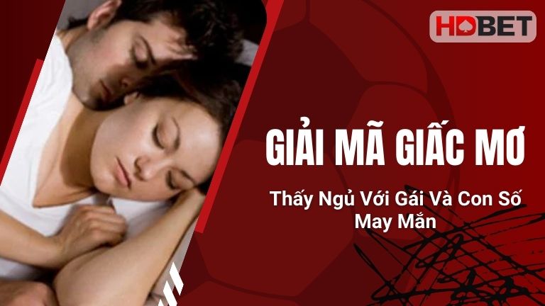 Giải Mã Giấc Mơ Thấy Ngủ Với Gái Và Con Số May Mắn