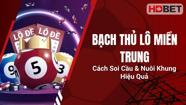 Bạch Thủ Lô Miền Trung – Cách Soi Cầu & Nuôi Khung Hiệu Quả