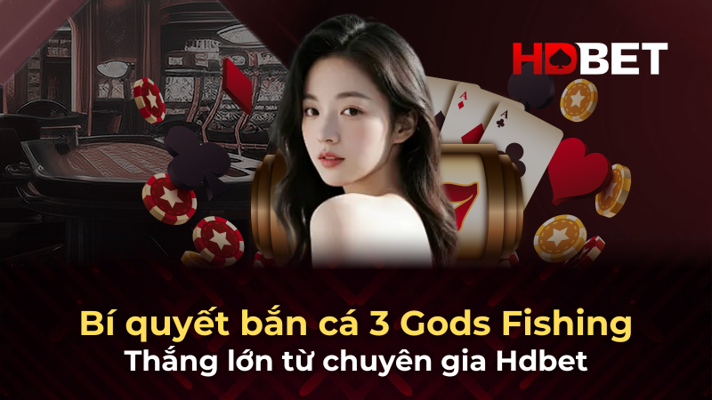 Bí quyết bắn cá 3 Gods Fishing thắng lớn từ chuyên gia Hdbet