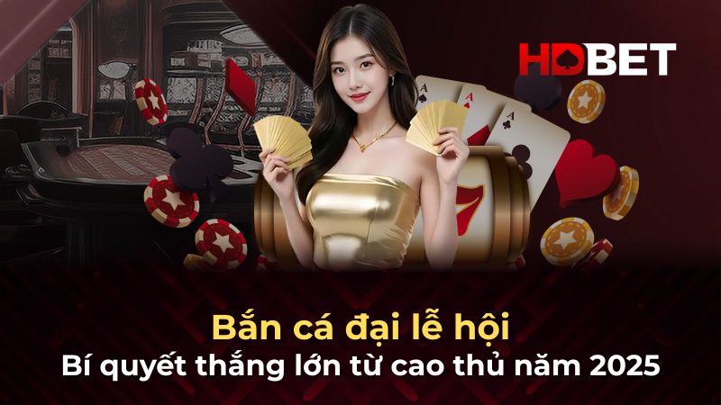 Bắn cá đại lễ hội – Bí quyết thắng lớn từ cao thủ năm 2025