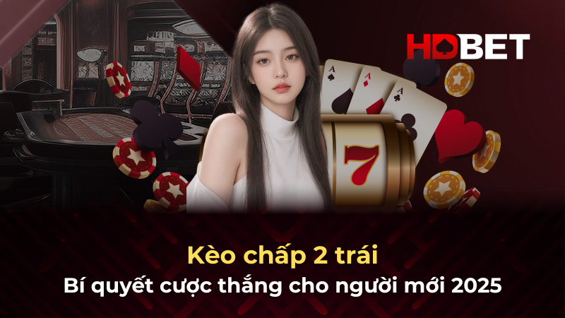Kèo chấp 2 trái – Bí quyết cược thắng cho người mới 2025