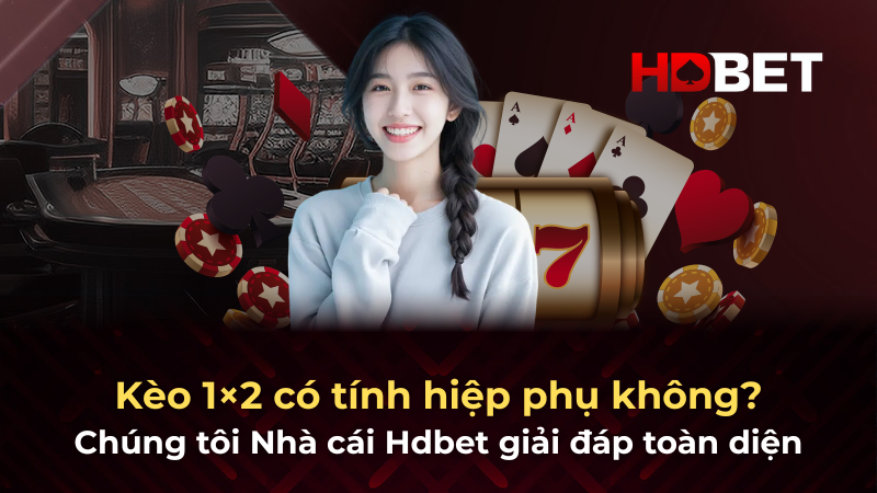 Kèo 1×2 có tính hiệp phụ không? Chúng tôi Nhà cái Hdbet giải đáp toàn diện