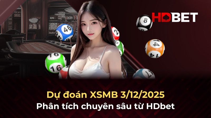 Dự đoán XSMB 3/12/2025 – Phân tích chuyên sâu từ HDbet