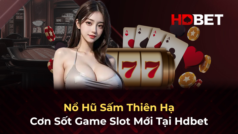 Nổ Hũ Sấm Thiên Hạ: Cơn Sốt Game Slot Mới Tại Hdbet