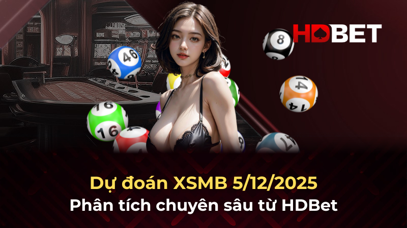 Dự đoán XSMB 5/12/2025 – Phân tích chuyên sâu từ HDBet