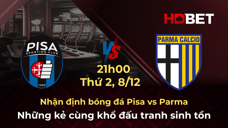 Nhận định bóng đá Pisa vs Parma – Những kẻ cùng khổ đấu tranh sinh tồn