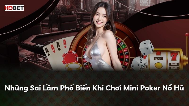 Những Sai Lầm Phổ Biến Khi Chơi Mini Poker Nổ Hũ