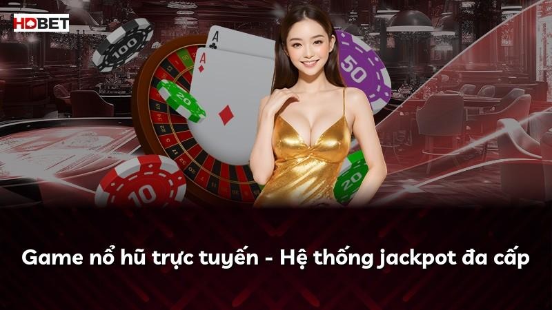 Game nổ hũ trực tuyến – Hệ thống jackpot đa cấp