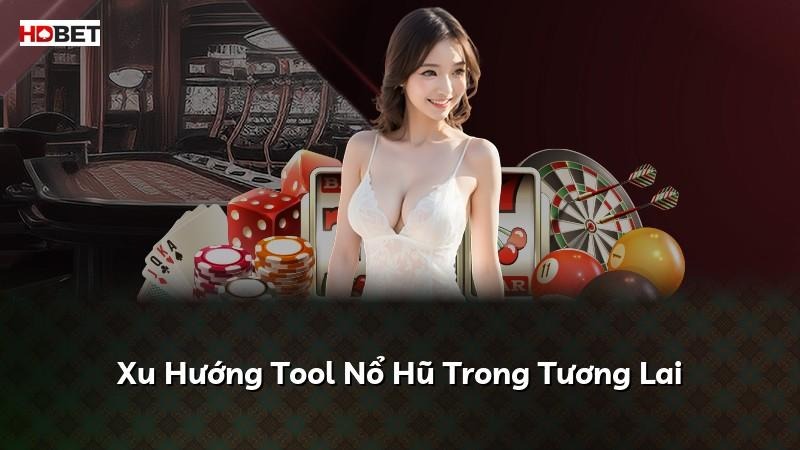 Xu Hướng Tool Nổ Hũ Trong Tương Lai
