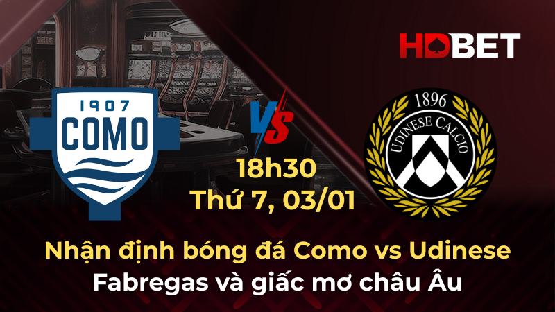 Nhận định bóng đá Como vs Udinese – Fabregas và giấc mơ châu Âu