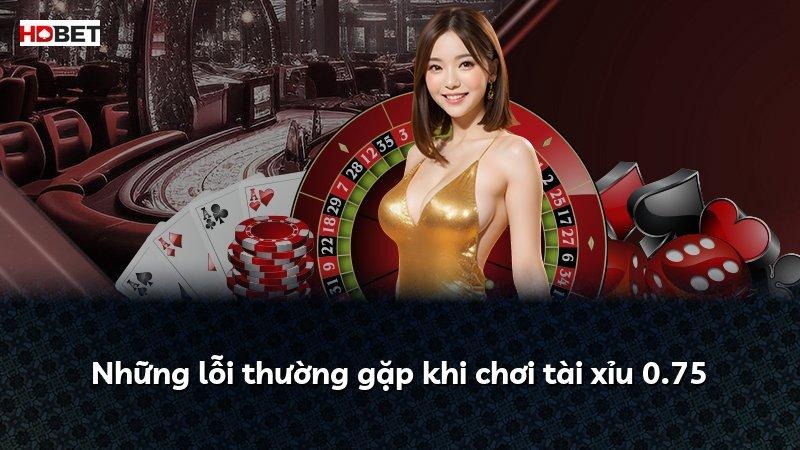 Những lỗi thường gặp khi chơi tài xỉu 0.75